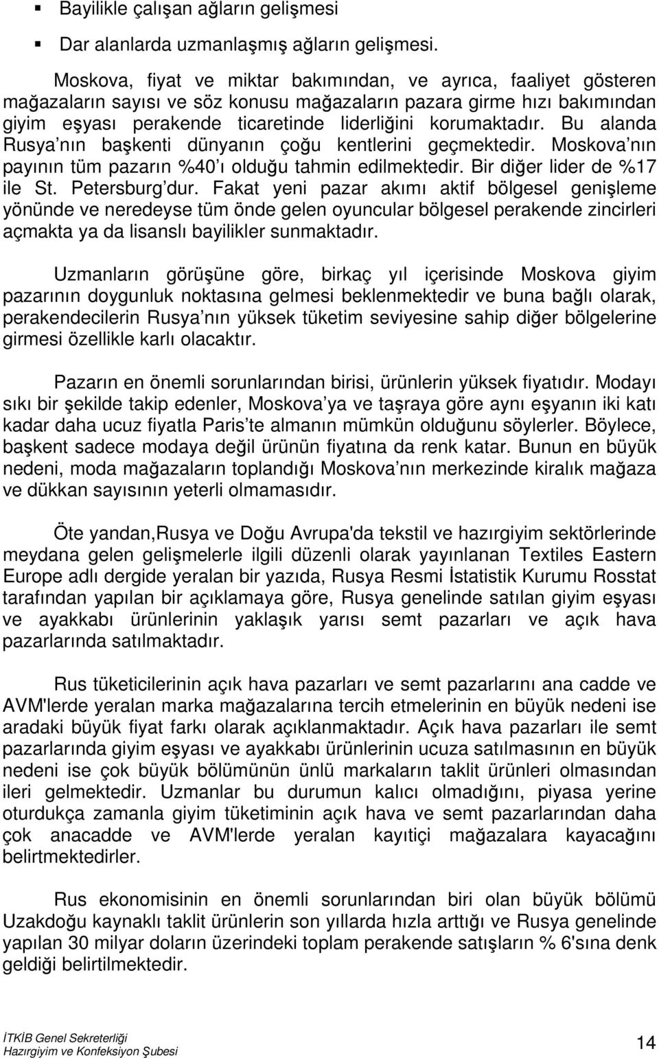 Bu alanda Rusya nın başkenti dünyanın çoğu kentlerini geçmektedir. Moskova nın payının tüm pazarın %40 ı olduğu tahmin edilmektedir. Bir diğer lider de %17 ile St. Petersburg dur.