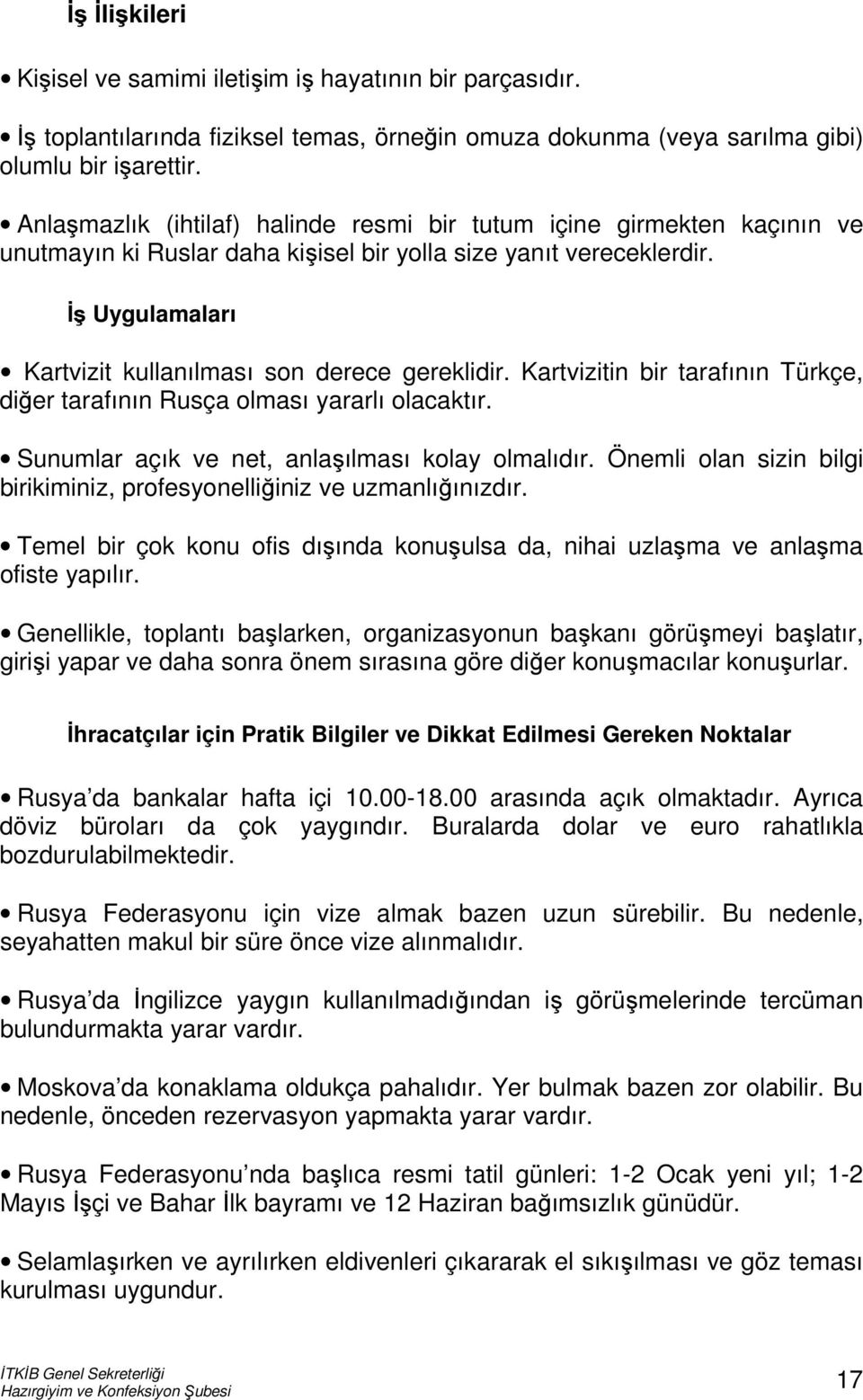 İş Uygulamaları Kartvizit kullanılması son derece gereklidir. Kartvizitin bir tarafının Türkçe, diğer tarafının Rusça olması yararlı olacaktır. Sunumlar açık ve net, anlaşılması kolay olmalıdır.