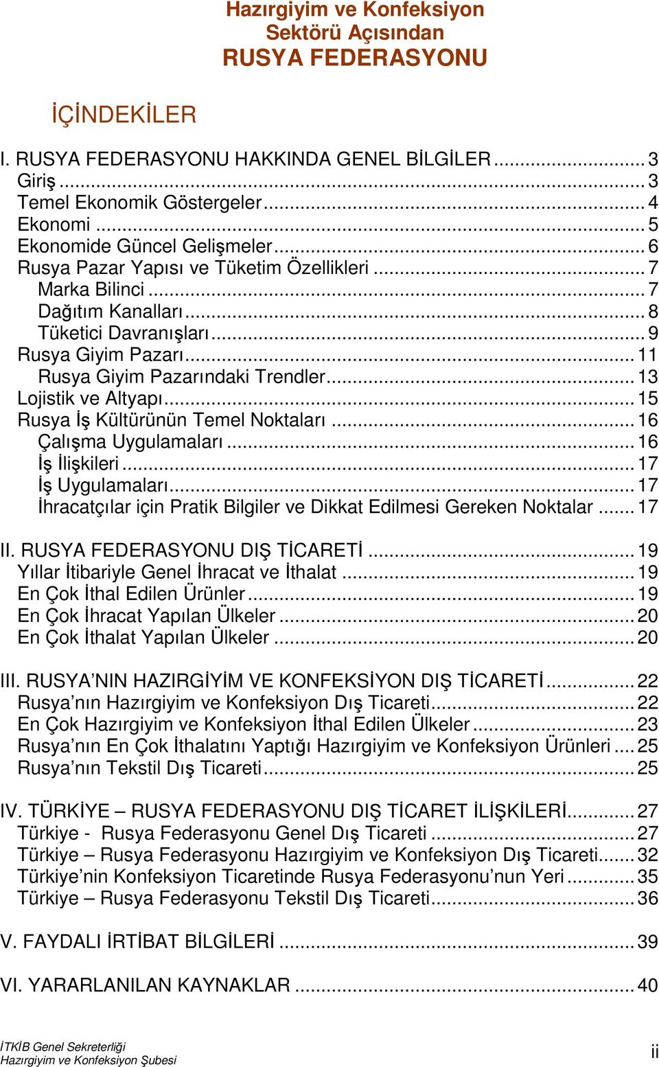 .. 11 Rusya Giyim Pazarındaki Trendler... 13 Lojistik ve Altyapı... 15 Rusya İş Kültürünün Temel Noktaları... 16 Çalışma Uygulamaları... 16 İş İlişkileri... 17 İş Uygulamaları.