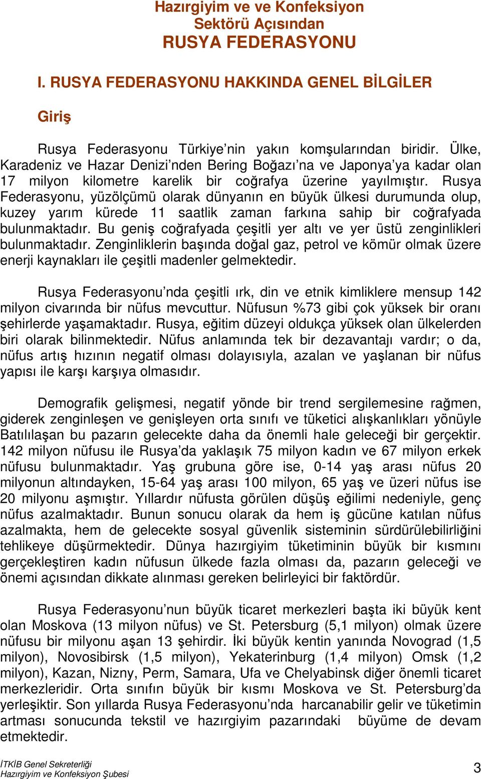 Rusya Federasyonu, yüzölçümü olarak dünyanın en büyük ülkesi durumunda olup, kuzey yarım kürede 11 saatlik zaman farkına sahip bir coğrafyada bulunmaktadır.