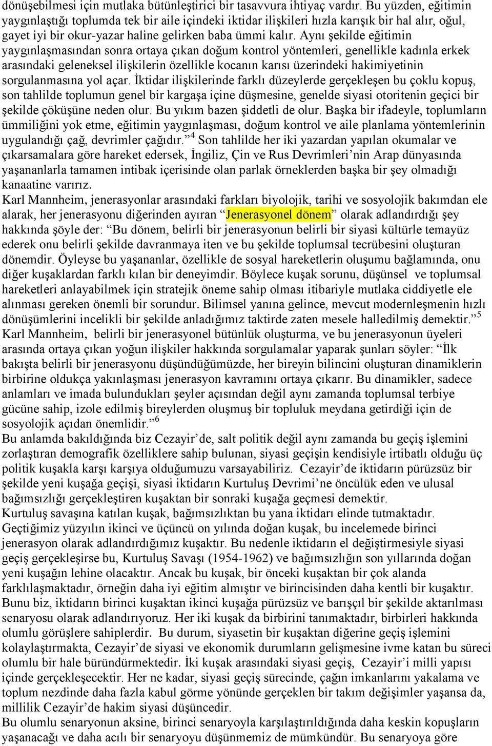 Aynı şekilde eğitimin yaygınlaşmasından sonra ortaya çıkan doğum kontrol yöntemleri, genellikle kadınla erkek arasındaki geleneksel ilişkilerin özellikle kocanın karısı üzerindeki hakimiyetinin