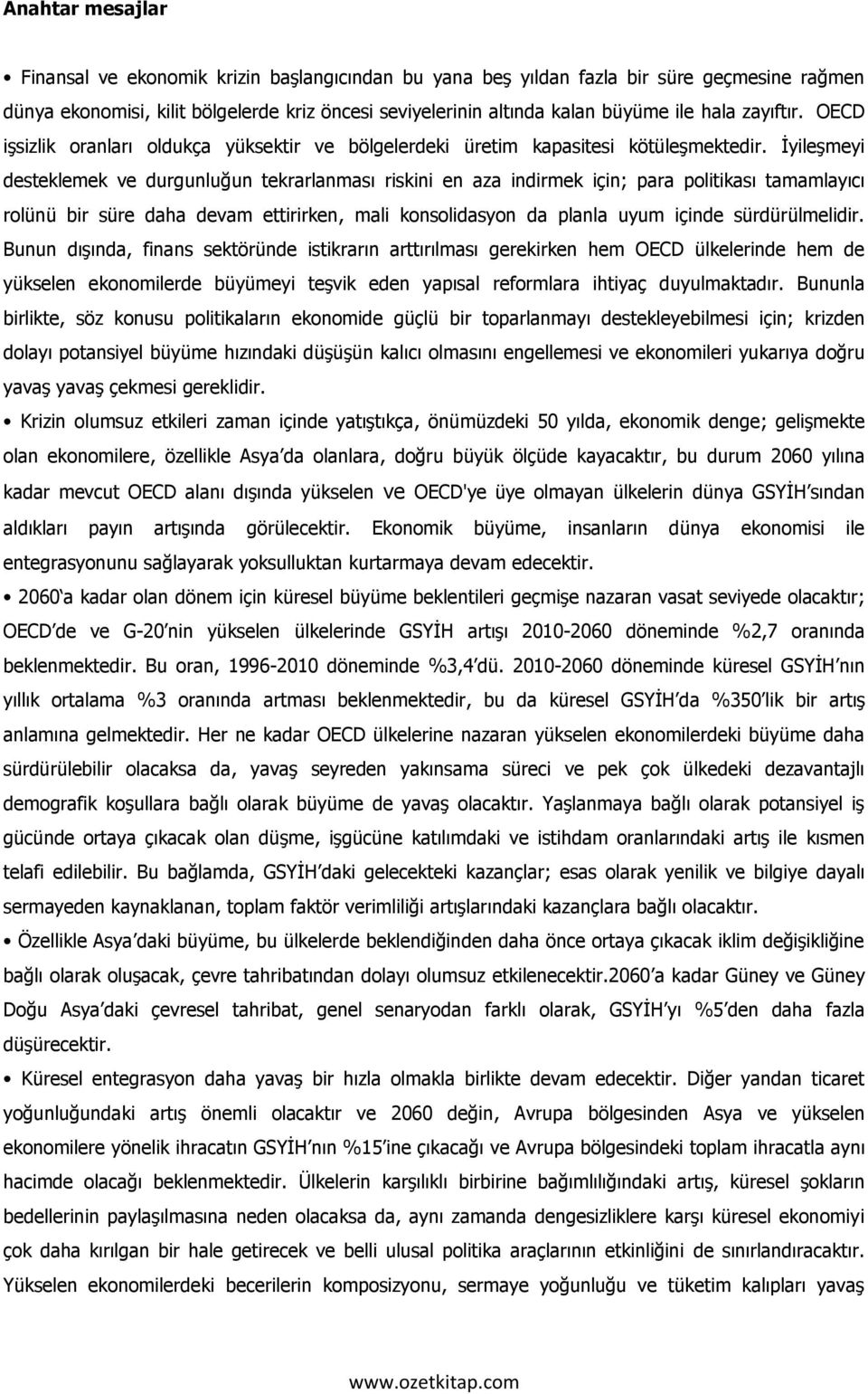 İyileşmeyi desteklemek ve durgunluğun tekrarlanması riskini en aza indirmek için; para politikası tamamlayıcı rolünü bir süre daha devam ettirirken, mali konsolidasyon da planla uyum içinde