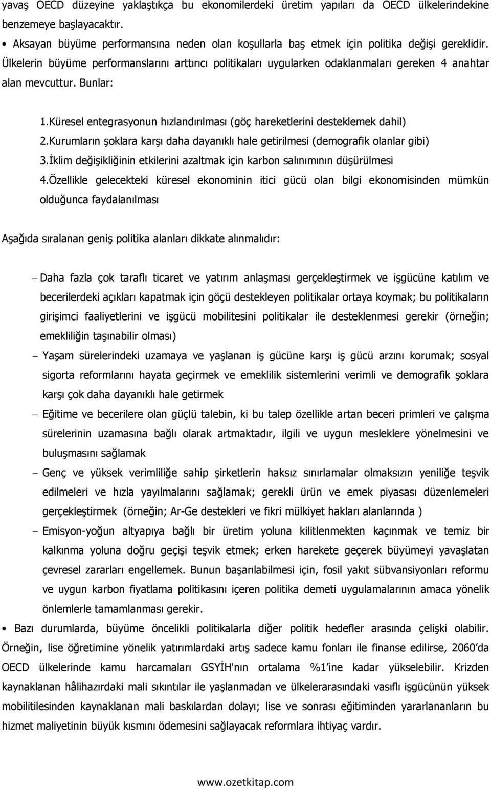 Ülkelerin büyüme performanslarını arttırıcı politikaları uygularken odaklanmaları gereken 4 anahtar alan mevcuttur. Bunlar: 1.