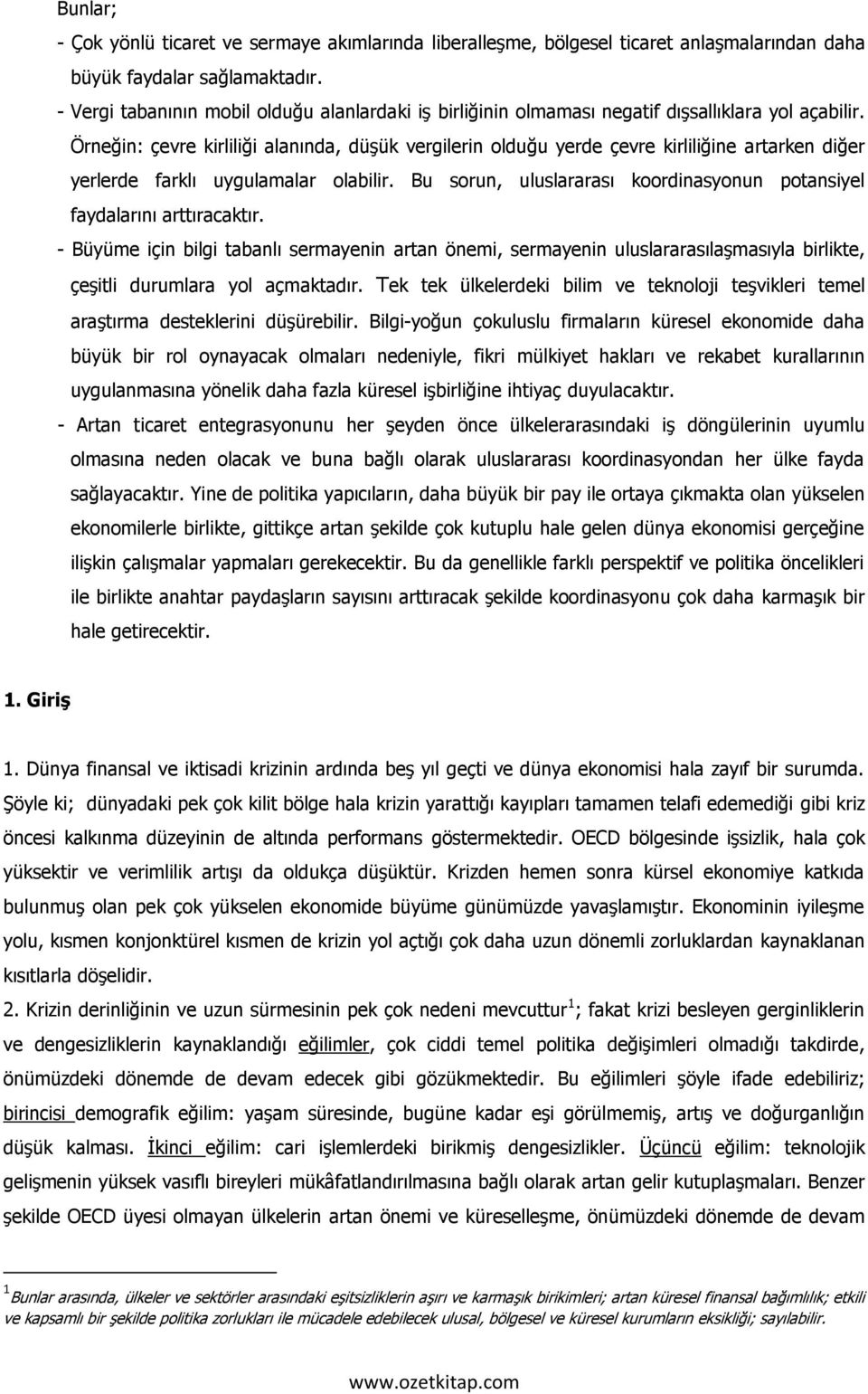 Örneğin: çevre kirliliği alanında, düşük vergilerin olduğu yerde çevre kirliliğine artarken diğer yerlerde farklı uygulamalar olabilir.