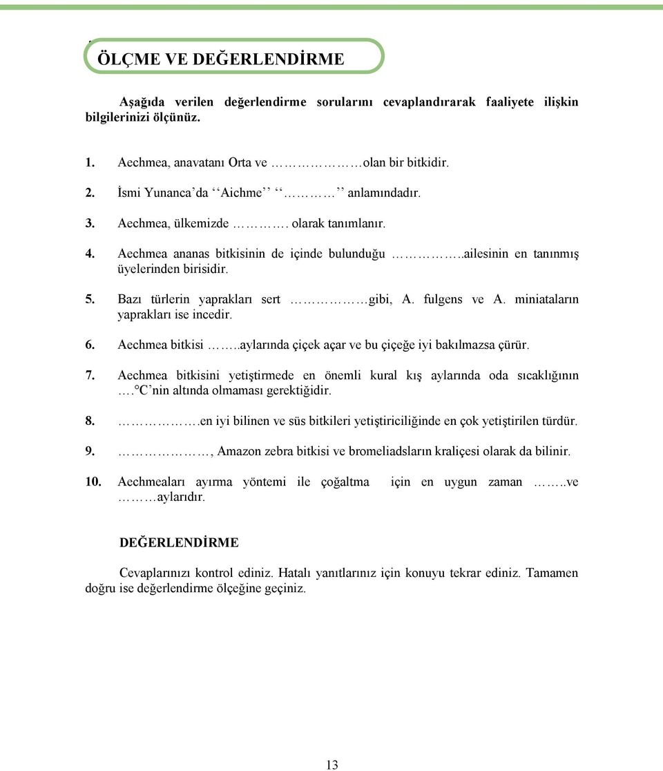 Bazı türlerin yaprakları sert gibi, A. fulgens ve A. miniataların yaprakları ise incedir. 6. Aechmea bitkisi..aylarında çiçek açar ve bu çiçeğe iyi bakılmazsa çürür. 7.