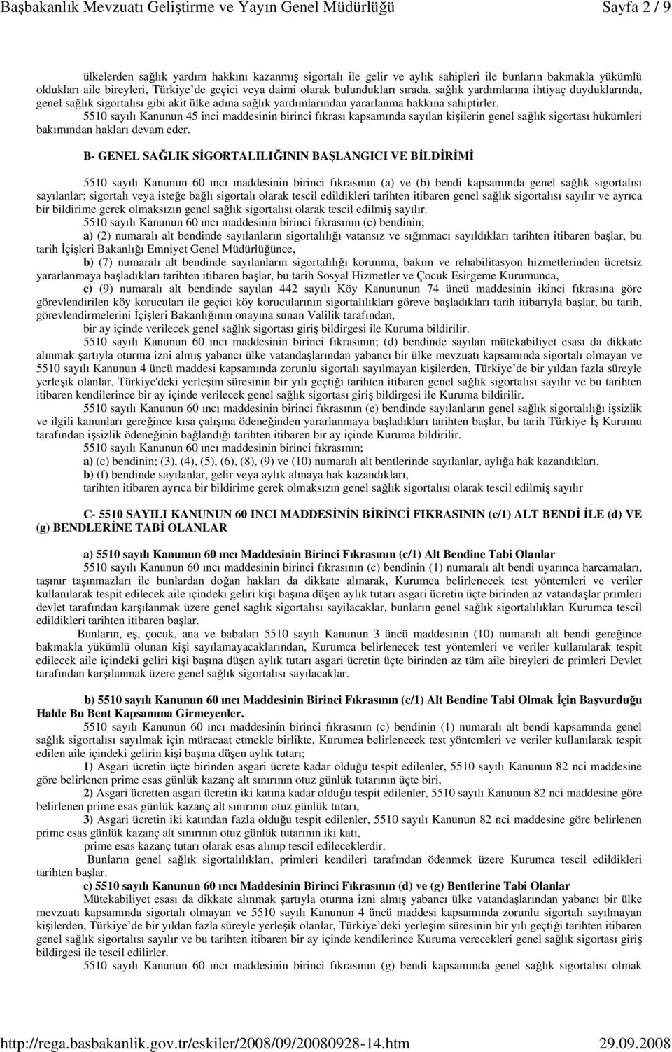 5510 sayılı Kanunun 45 inci maddesinin birinci fıkrası kapsamında sayılan kişilerin genel sağlık sigortası hükümleri bakımından hakları devam eder.