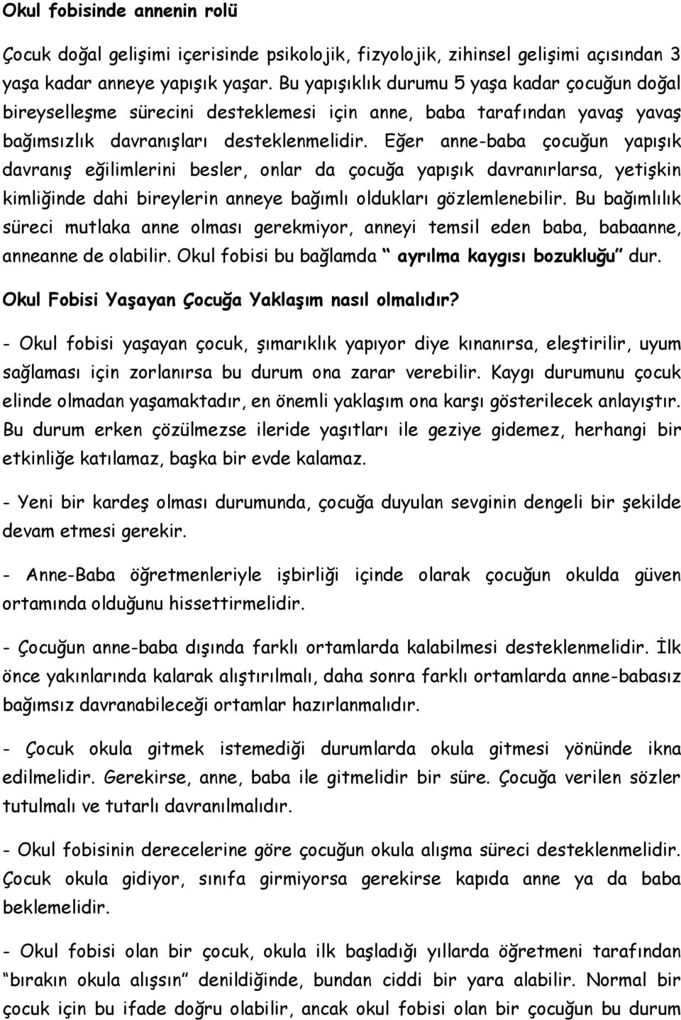 Eğer anne-baba çocuğun yapışık davranış eğilimlerini besler, onlar da çocuğa yapışık davranırlarsa, yetişkin kimliğinde dahi bireylerin anneye bağımlı oldukları gözlemlenebilir.