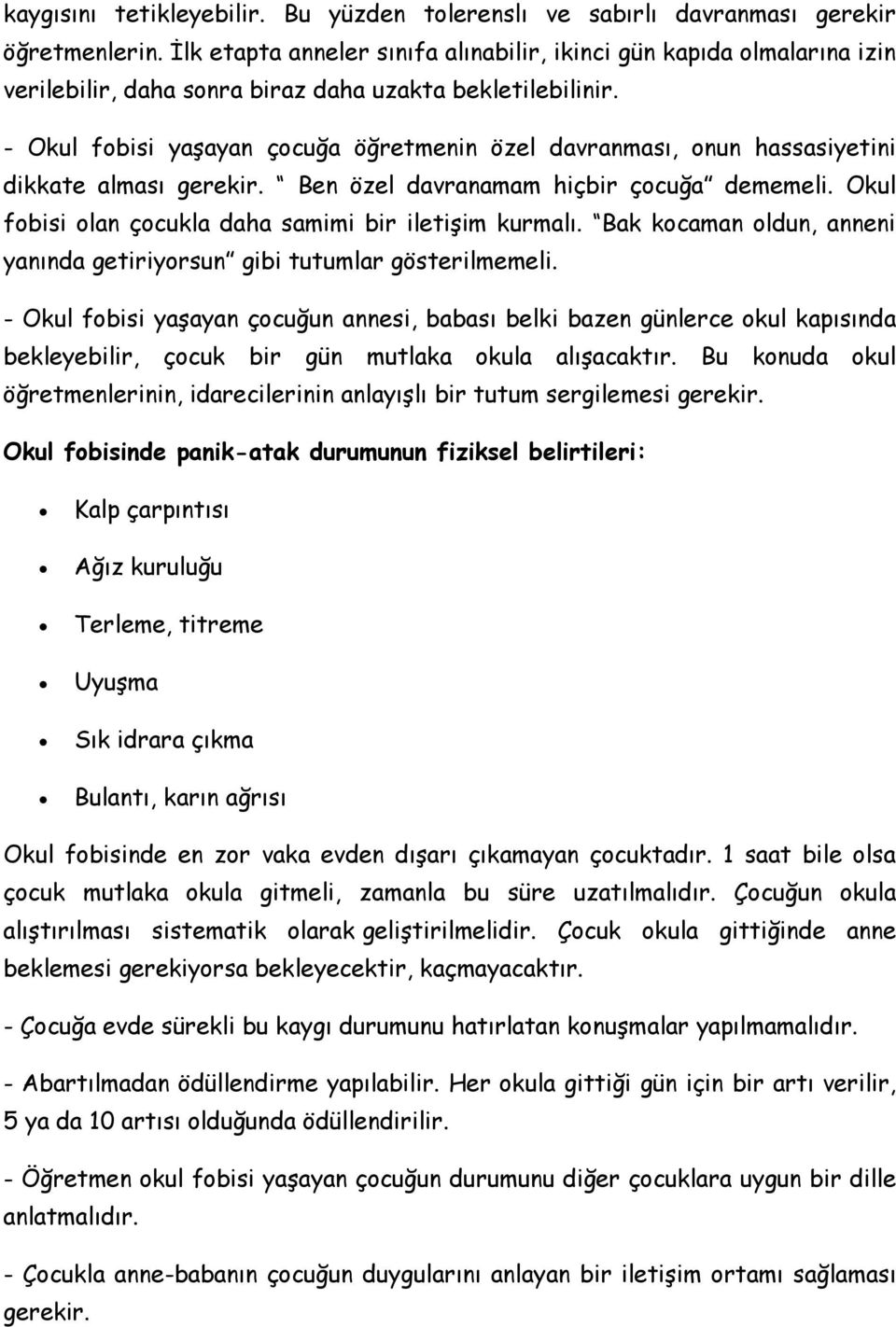 - Okul fobisi yaşayan çocuğa öğretmenin özel davranması, onun hassasiyetini dikkate alması gerekir. Ben özel davranamam hiçbir çocuğa dememeli.