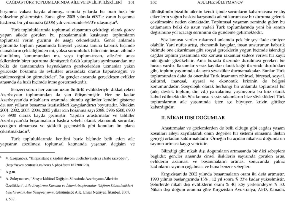 Türk topluluklarında toplumsal oluşumun çekirdeği olarak görev yapan ailede görülen bu parçalanmışlık kuşkusuz toplumların toplumsal verim gücünü de aşağı çekmektedir.