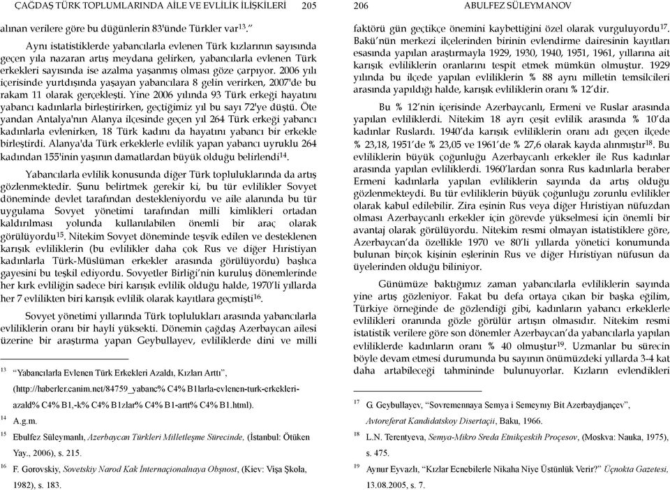 2006 yılı içerisinde yurtdışında yaşayan yabancılara 8 gelin verirken, 2007'de bu rakam 11 olarak gerçekleşti.