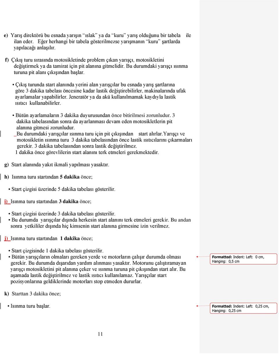 ÇıkıĢ turunda start alanında yerini alan yarıģçılar bu esnada yarıģ Ģartlarına göre 3 dakika tabelası öncesine kadar lastik değiģtirebilirler, makinalarında ufak ayarlamalar yapabilirler.