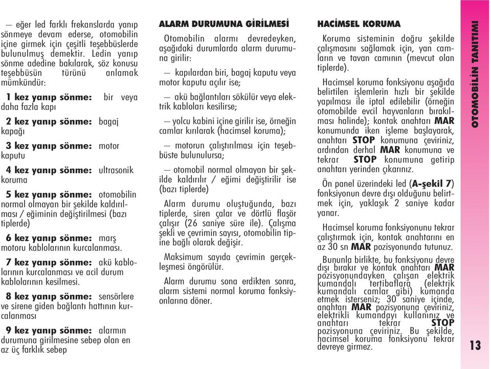 yanýp sönme: ultrasonik koruma 5 kez yanýp sönme: otomobilin normal olmayan bir þekilde kaldýrýlmasý / eðiminin deðiþtirilmesi (bazý tiplerde) 6 kez yanýp sönme: marþ motoru kablolarýnýn kurcalanmasý.