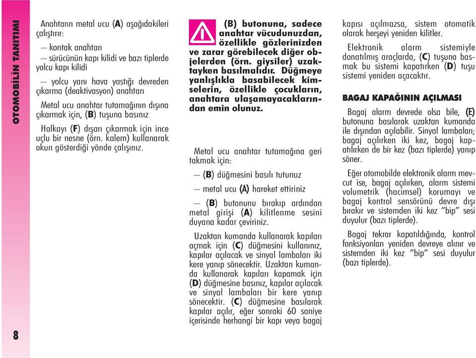 kalem) kullanarak okun gösterdiði yönde çalýþýnýz. (B) butonuna, sadece anahtar vücudunuzdan, özellikle gözlerinizden ve zarar görebilecek diðer objelerden (örn. giysiler) uzaktayken basýlmalýdýr.