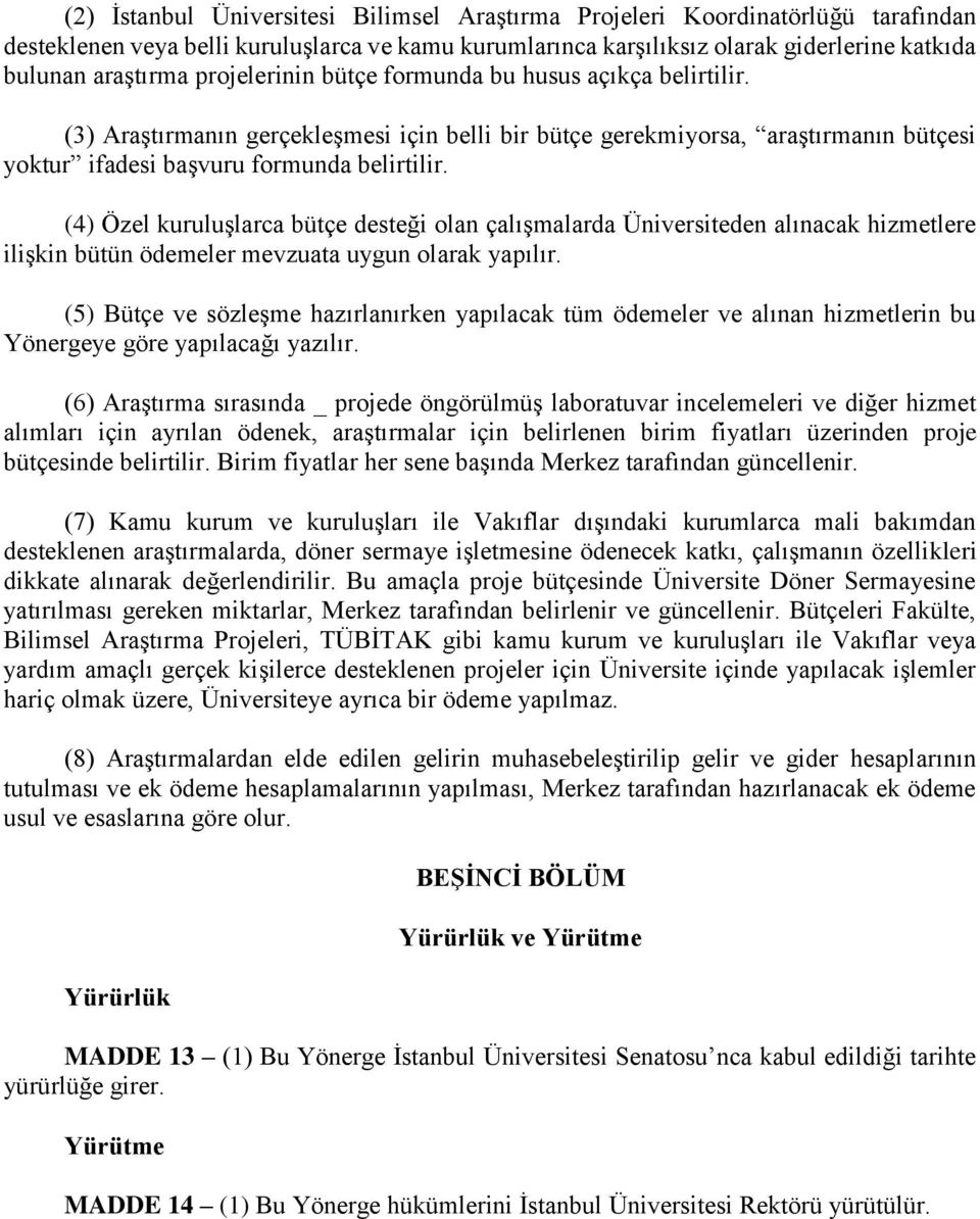 (4) Özel kuruluşlarca bütçe desteği olan çalışmalarda Üniversiteden alınacak hizmetlere ilişkin bütün ödemeler mevzuata uygun olarak yapılır.