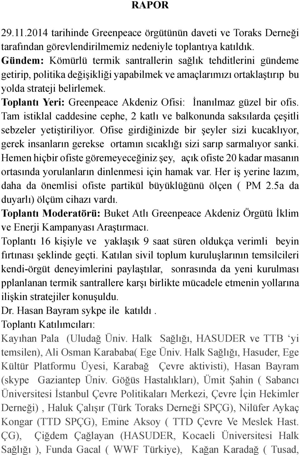 Toplantı Yeri: Greenpeace Akdeniz Ofisi: İnanılmaz güzel bir ofis. Tam istiklal caddesine cephe, 2 katlı ve balkonunda saksılarda çeşitli sebzeler yetiştiriliyor.