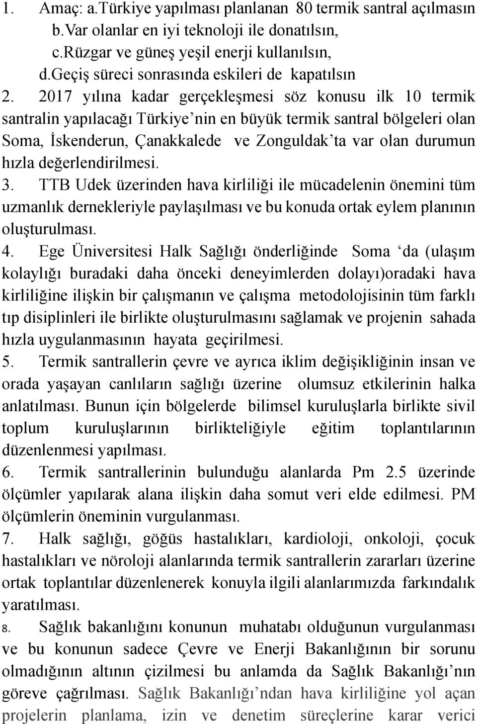 2017 yılına kadar gerçekleşmesi söz konusu ilk 10 termik santralin yapılacağı Türkiye nin en büyük termik santral bölgeleri olan Soma, İskenderun, Çanakkalede ve Zonguldak ta var olan durumun hızla