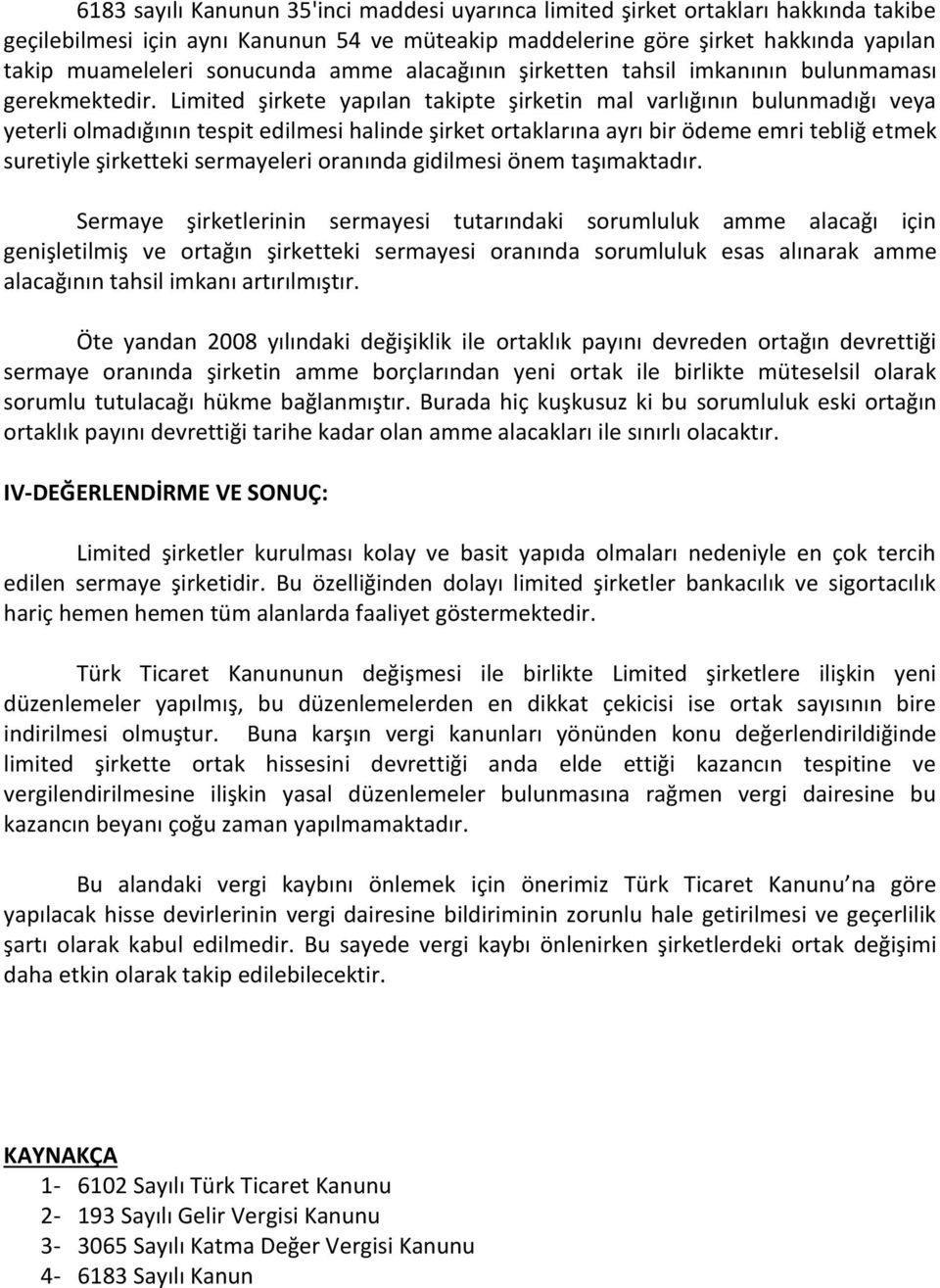 Limited şirkete yapılan takipte şirketin mal varlığının bulunmadığı veya yeterli olmadığının tespit edilmesi halinde şirket ortaklarına ayrı bir ödeme emri tebliğ etmek suretiyle şirketteki