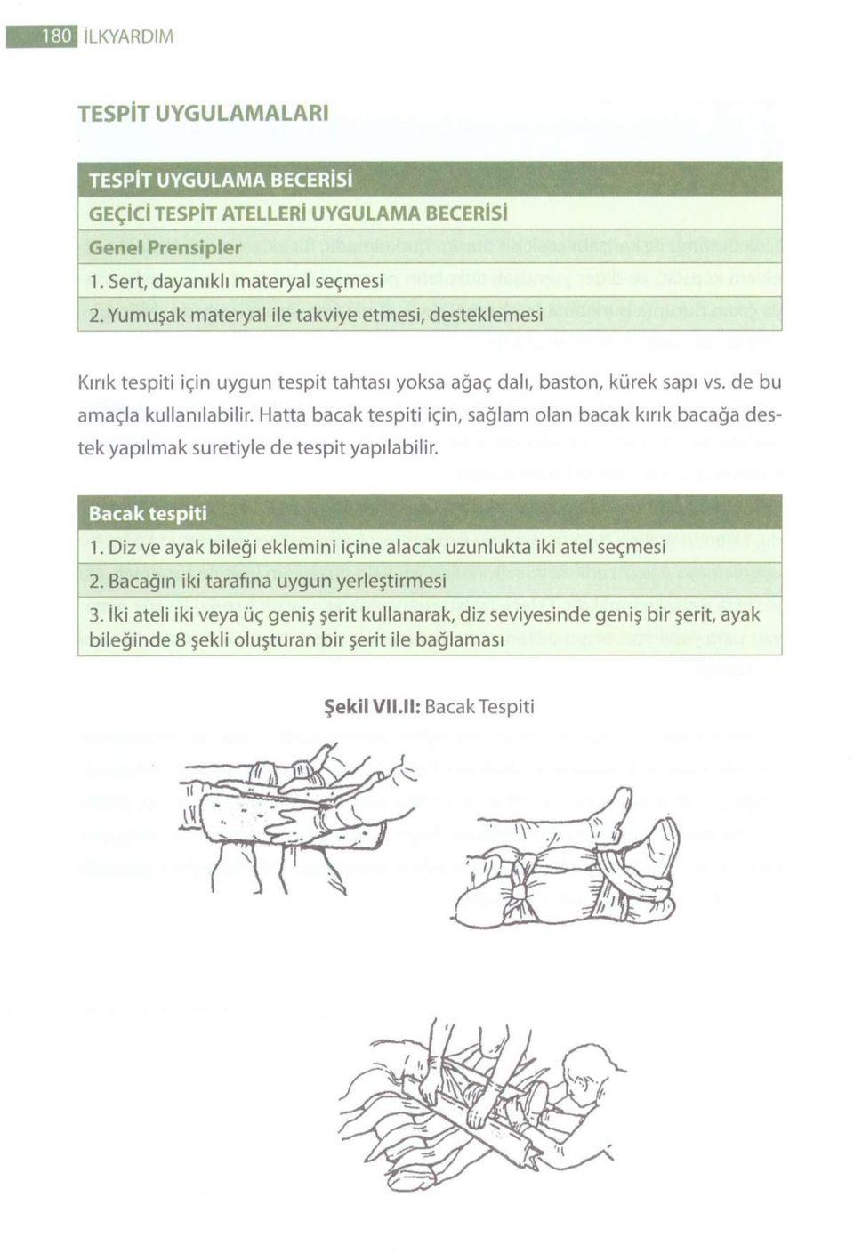 Hatta bacak tespiti için, sağlam olan bacak kırık bacağa destek yapılmak suretiyle de tespit yapılabilir. Bacak tespiti 1.