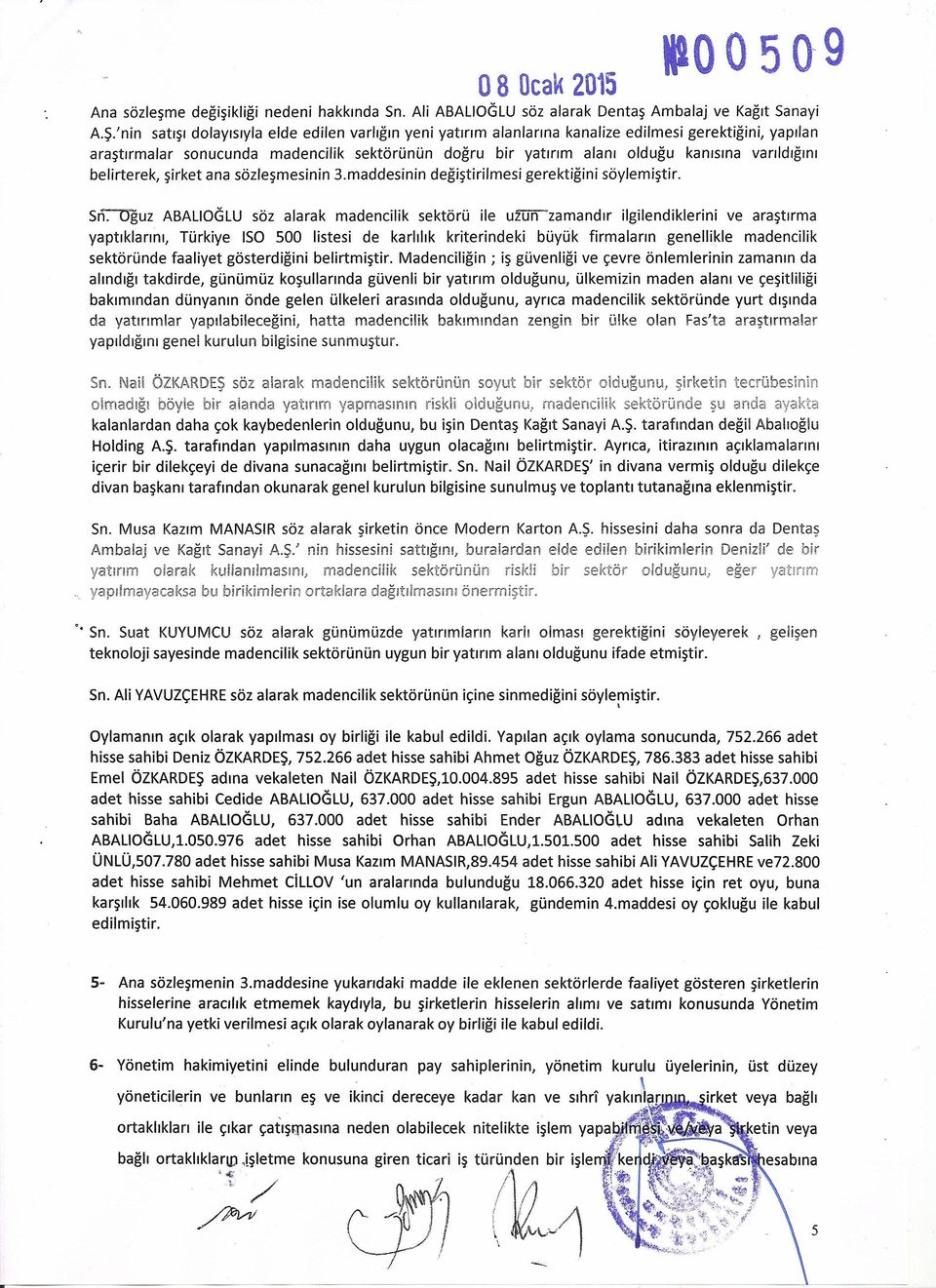 tJguz ABALlOGLU söz alarak yaptıklarını, Türkye SO 500 madenclk lstes doğru br yatırım değştrlmes sektörü de karlılık alanı olduğu yapılan kanısına varıldığını gerektğn söylemştr.