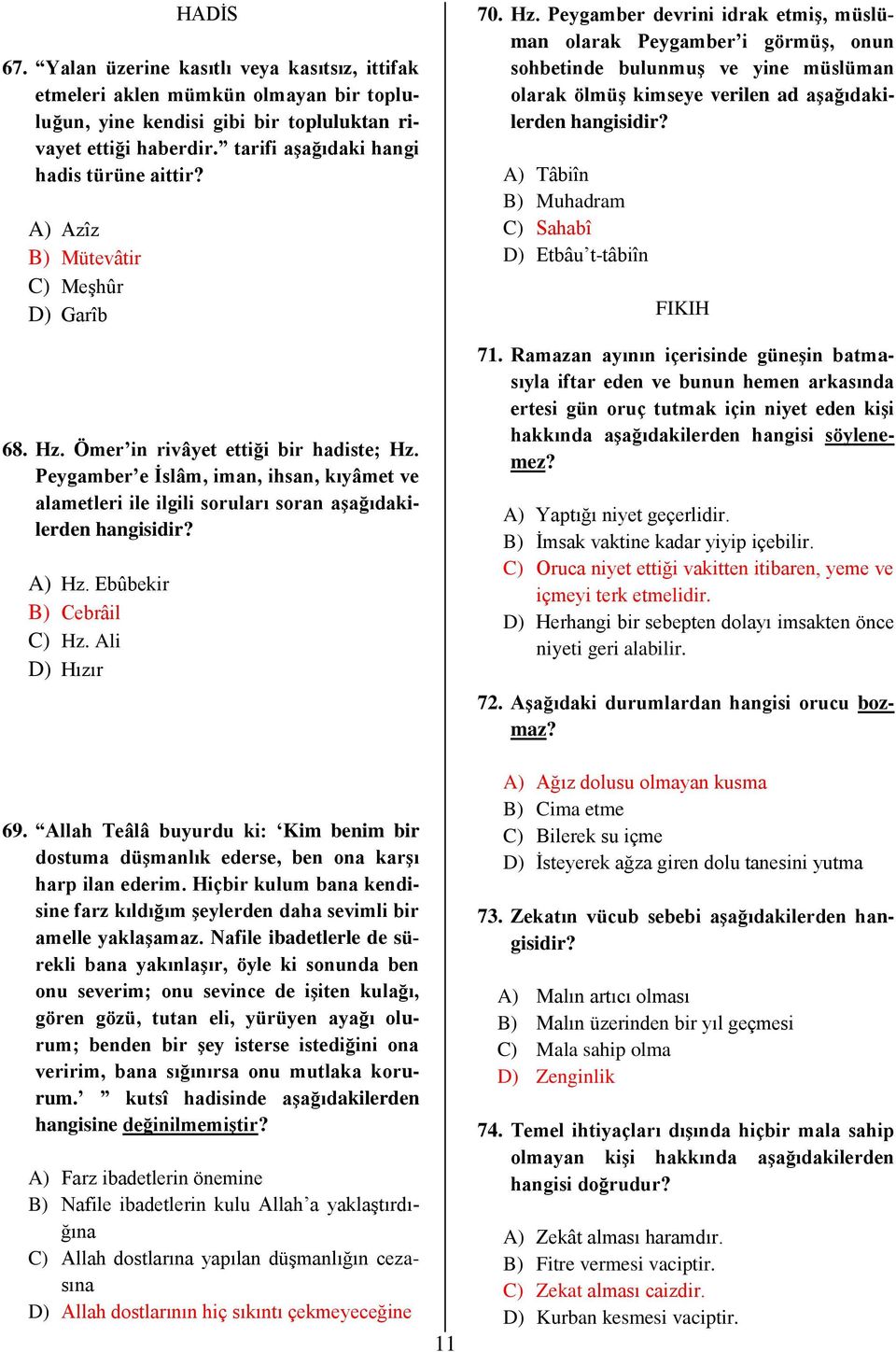 Peygamber e İslâm, iman, ihsan, kıyâmet ve alametleri ile ilgili soruları soran aşağıdakilerden hangisidir? A) Hz. Ebûbekir B) Cebrâil C) Hz. Ali D) Hızır 69.