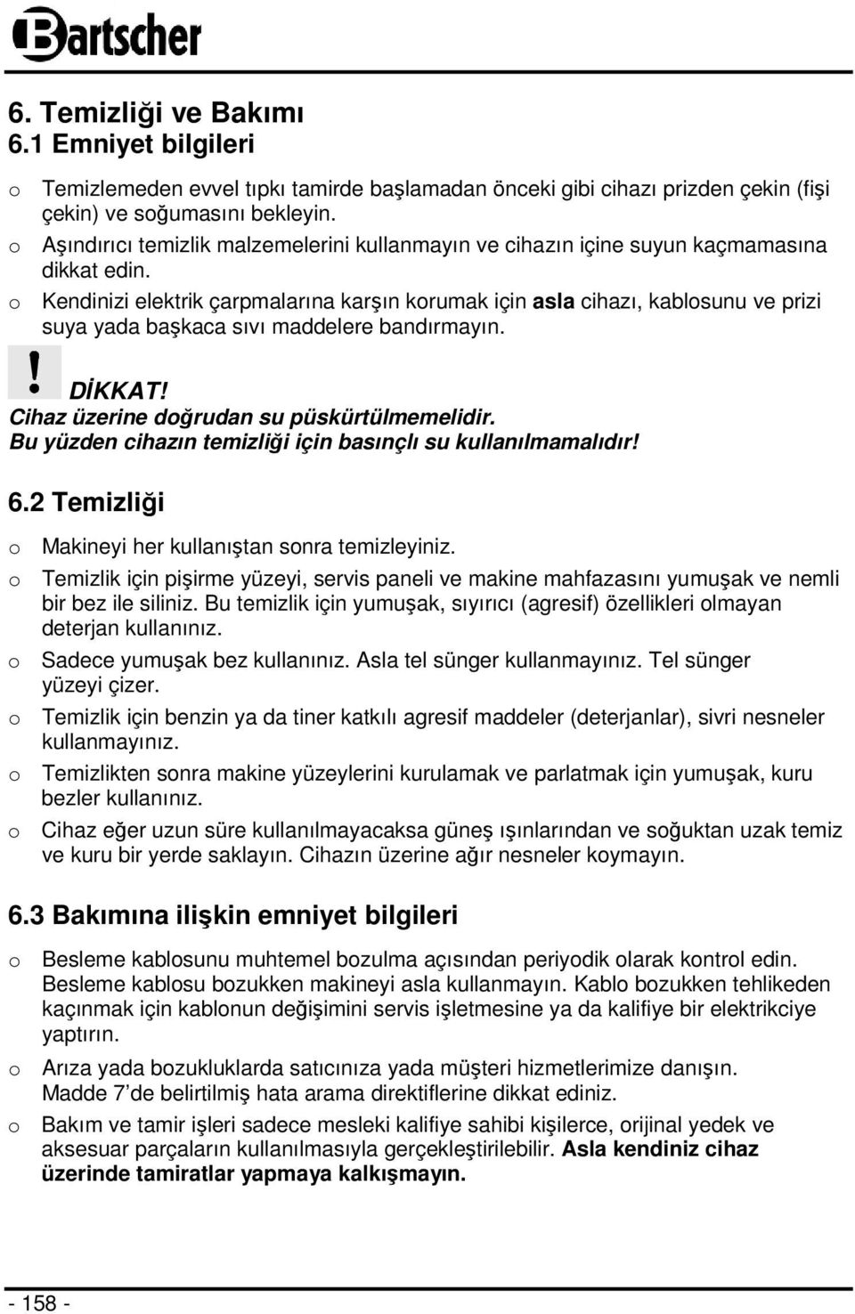 o Kendinizi elektrik çarpmalarına karşın korumak için asla cihazı, kablosunu ve prizi suya yada başkaca sıvı maddelere bandırmayın. DİKKAT! Cihaz üzerine doğrudan su püskürtülmemelidir.