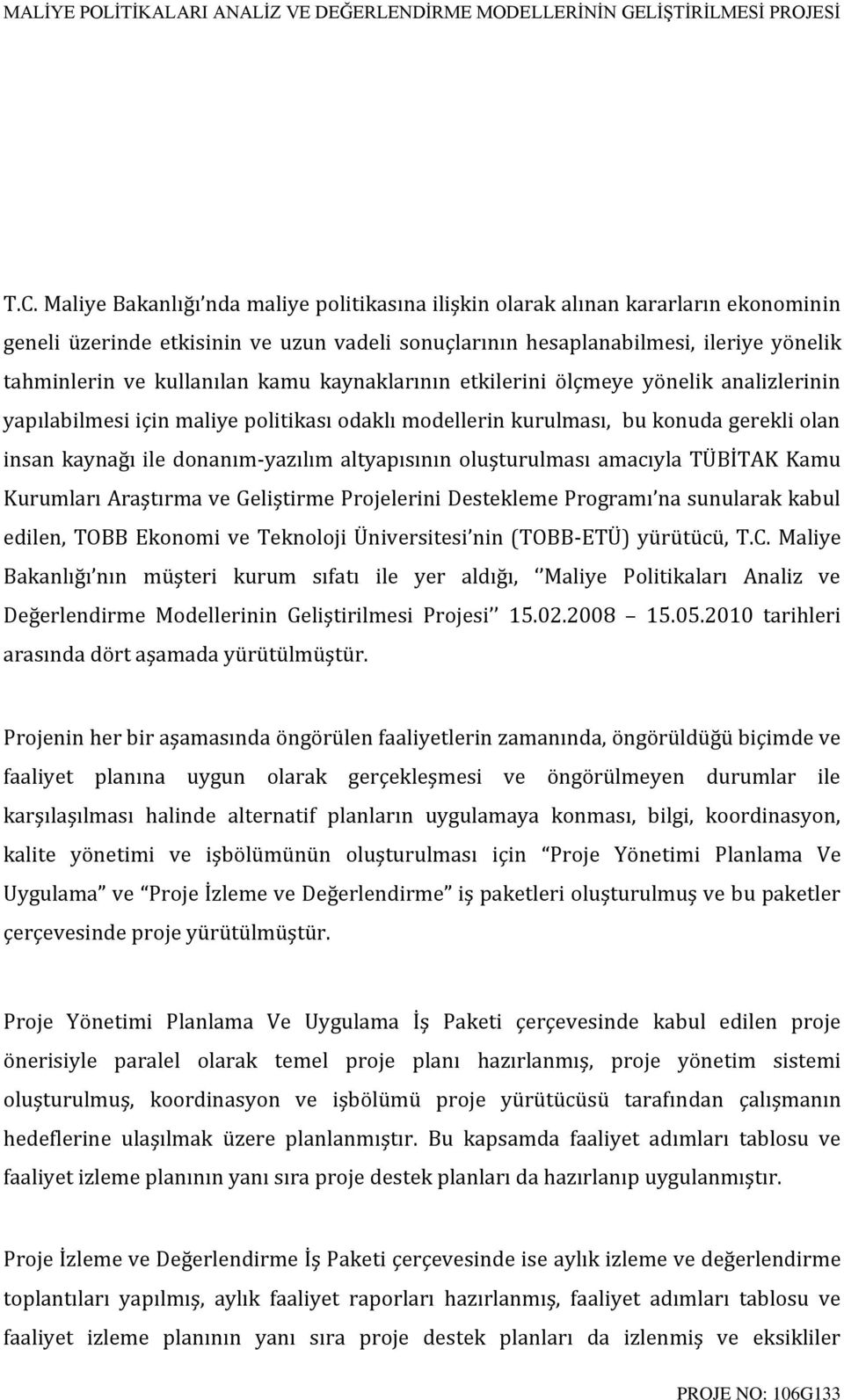 altyapısının oluşturulması amacıyla TÜBİTAK Kamu Kurumları Araştırma ve Geliştirme Projelerini Destekleme Programı na sunularak kabul edilen, TOBB Ekonomi ve Teknoloji Üniversitesi nin (TOBB-ETÜ)