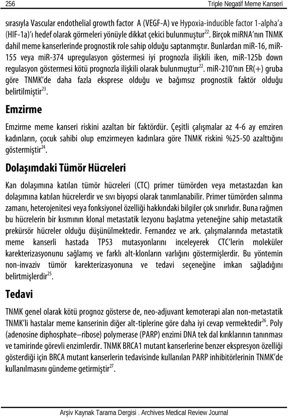 Bunlardan mir-16, mir- 155 veya mir-374 upregulasyon göstermesi iyi prognozla ilişkili iken, mir-125b down regulasyon göstermesi kötü prognozla ilişkili olarak bulunmuştur 22.