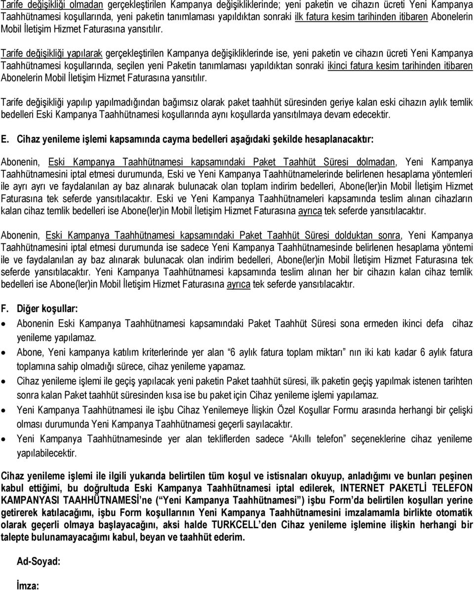 Tarife değişikliği yapılarak gerçekleştirilen Kampanya değişikliklerinde ise, yeni paketin ve cihazın ücreti Yeni Kampanya Taahhütnamesi koşullarında, seçilen yeni Paketin tanımlaması yapıldıktan