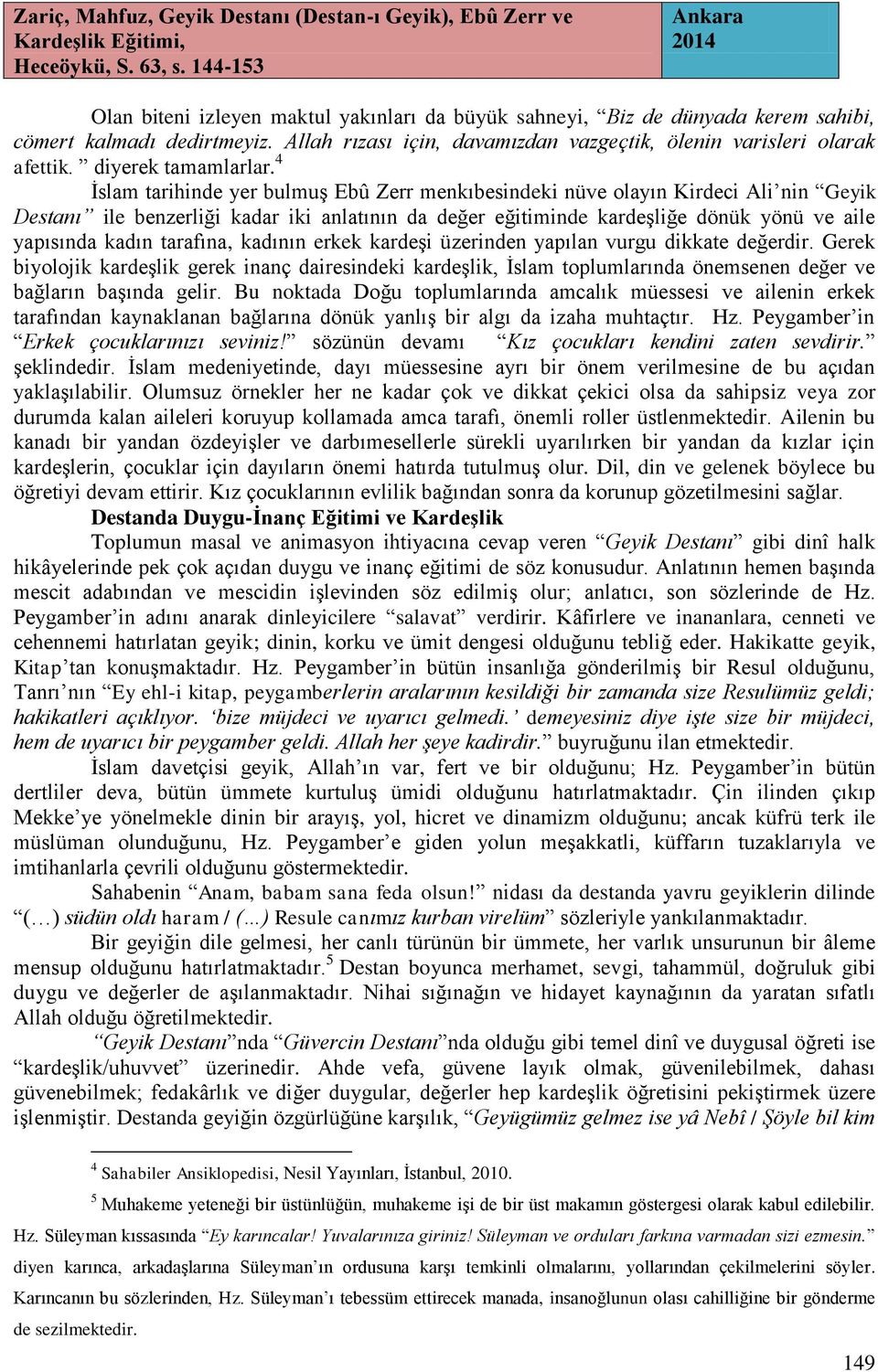 4 İslam tarihinde yer bulmuş Ebû Zerr menkıbesindeki nüve olayın Kirdeci Ali nin Geyik Destanı ile benzerliği kadar iki anlatının da değer eğitiminde kardeşliğe dönük yönü ve aile yapısında kadın