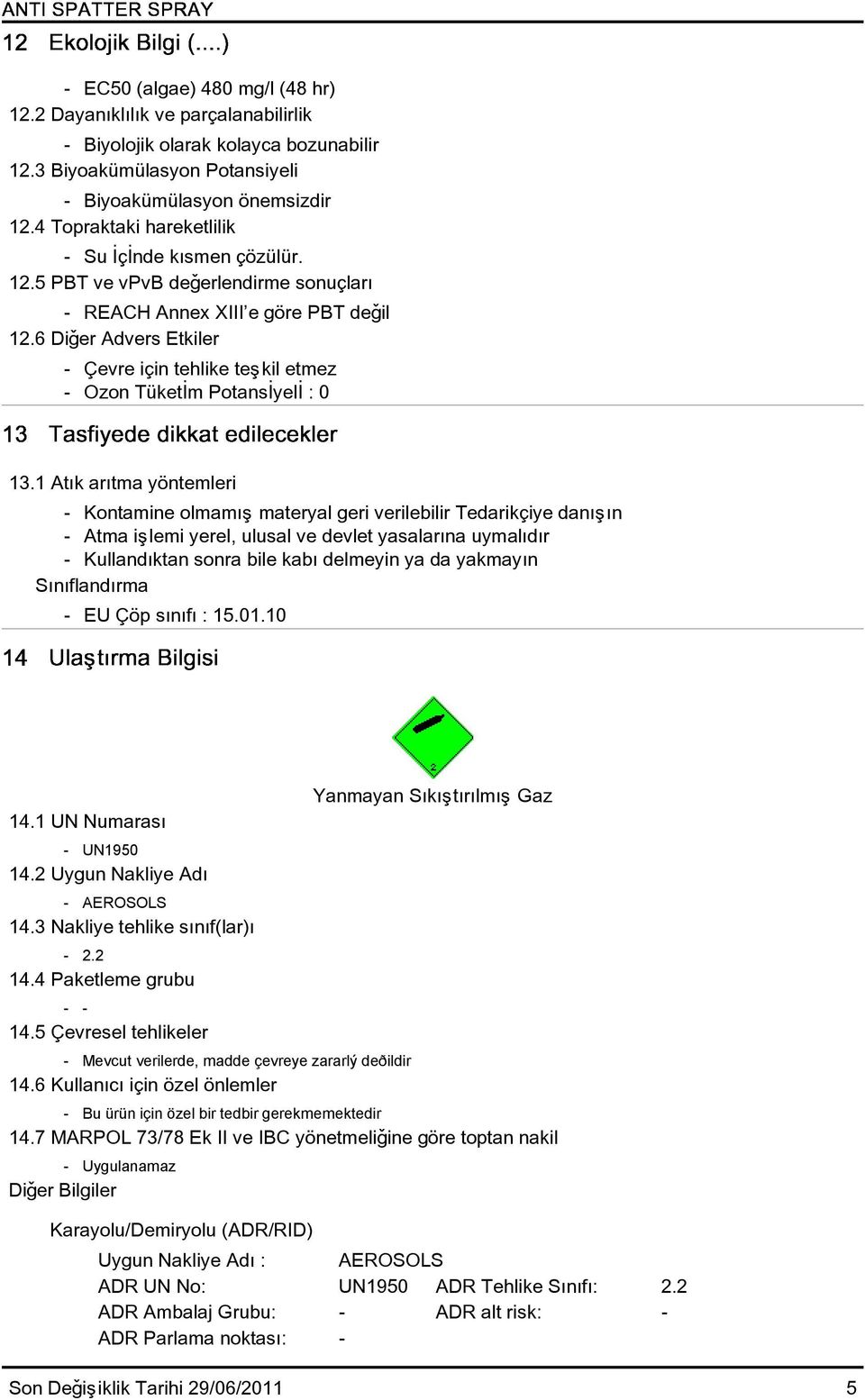 6 Diðer Advers Etkiler - Çevre için tehlike teþkil etmez - Ozon TüketÝm PotansÝyelÝ : 0 13.