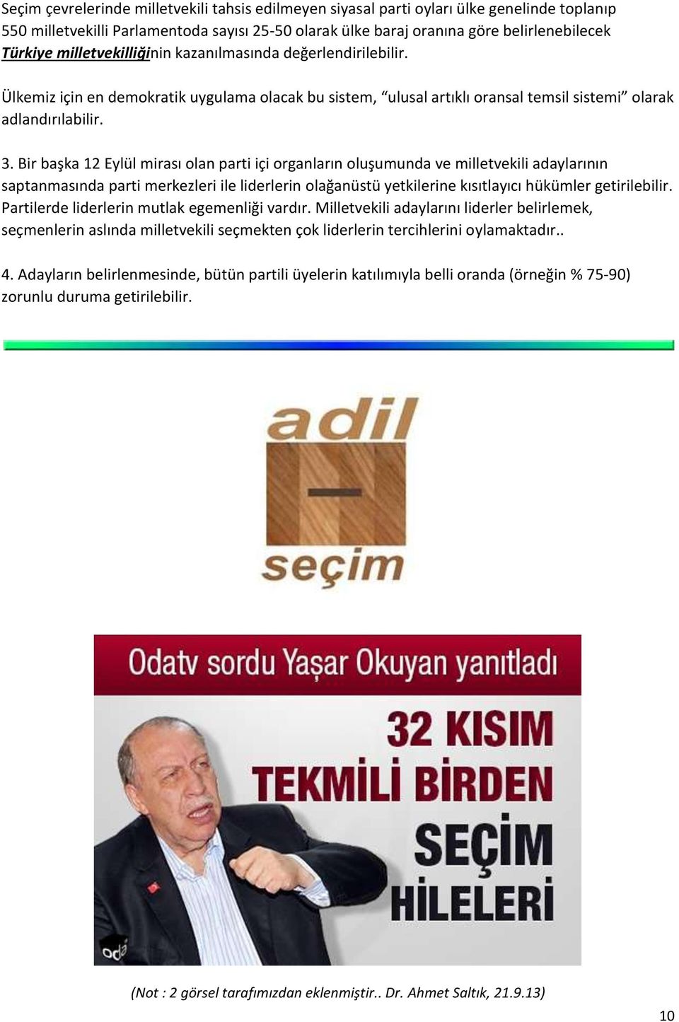 Bir başka 12 Eylül mirası olan parti içi organların oluşumunda ve milletvekili adaylarının saptanmasında parti merkezleri ile liderlerin olağanüstü yetkilerine kısıtlayıcı hükümler getirilebilir.