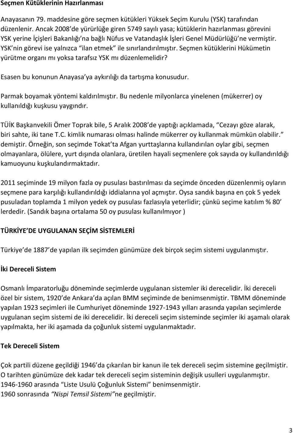 YSK nin görevi ise yalnızca ilan etmek ile sınırlandırılmıştır. Seçmen kütüklerini Hükümetin yürütme organı mı yoksa tarafsız YSK mı düzenlemelidir?