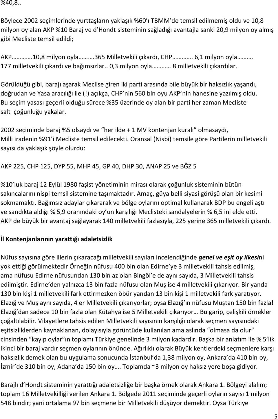 Mecliste temsil edildi; AKP.10,8 milyon oyla.365 Milletvekili çıkardı, CHP. 6,1 milyon oyla. 177 milletvekili çıkardı ve bağımsızlar.. 0,3 milyon oyla 8 milletvekili çıkardılar.