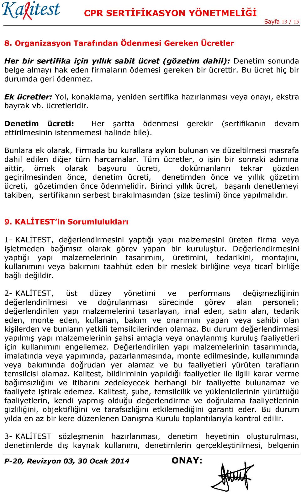 Bu ücret hiç bir durumda geri ödenmez. Ek ücretler: Yol, konaklama, yeniden sertifika hazırlanması veya onayı, ekstra bayrak vb. ücretleridir.