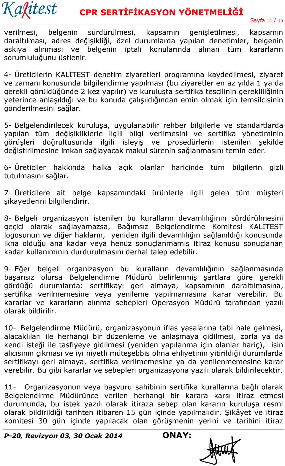 4- Üreticilerin KALİTEST denetim ziyaretleri programına kaydedilmesi, ziyaret ve zamanı konusunda bilgilendirme yapılması (bu ziyaretler en az yılda 1 ya da gerekli görüldüğünde 2 kez yapılır) ve