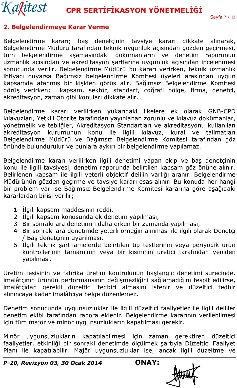 Belgelendirme Müdürü bu kararı verirken, teknik uzmanlık ihtiyacı duyarsa Bağımsız belgelendirme Komitesi üyeleri arasından uygun kapsamda atanmış bir kişiden görüş alır.