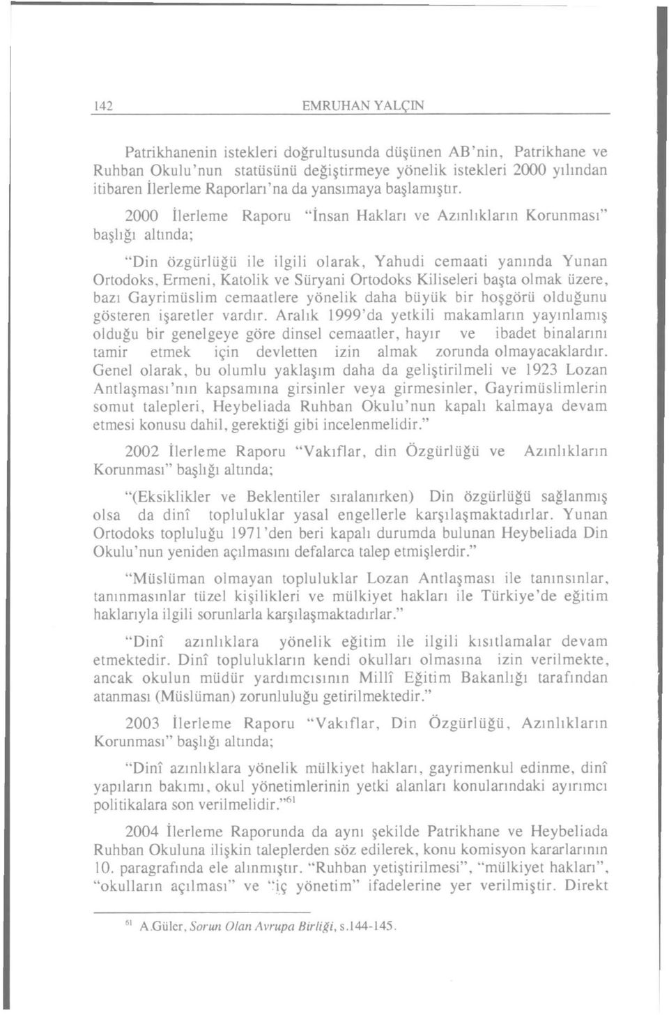 2000 İlerleme Raporu "İnsan Hakları ve Azınlıkların Korunması" başlığı altında; "Din özgürlüğü ile ilgili olarak, Yahudi cemaati yanında Yunan Ortodoks, Ermeni, Katolik ve Süryani Ortodoks Kiliseleri