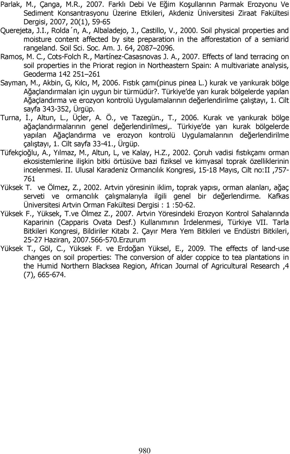 , Albaladejo, J., Castillo, V., 2000. Soil physical properties and moisture content affected by site preparation in the afforestation of a semiarid rangeland. Soil Sci. Soc. Am. J. 64, 2087 2096.