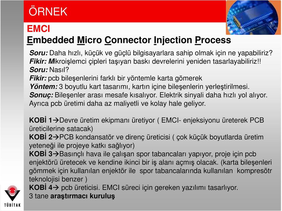 Fikir: pcb bileşenlerini farklı bir yöntemle karta gömerek Yöntem: 3 boyutlu kart tasarımı, kartın içine bileşenlerin yerleştirilmesi. Sonuç: Bileşenler arası mesafe kısalıyor.