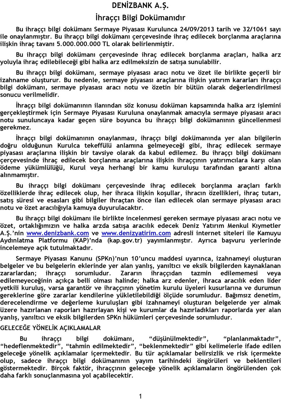 Bu ihraççı bilgi dokümanı çerçevesinde ihraç edilecek borçlanma araçları, halka arz yoluyla ihraç edilebileceği gibi halka arz edilmeksizin de satışa sunulabilir.