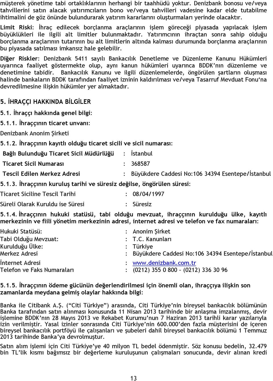 olacaktır. Limit Riski: İhraç edilecek borçlanma araçlarının işlem göreceği piyasada yapılacak işlem büyüklükleri ile ilgili alt limitler bulunmaktadır.