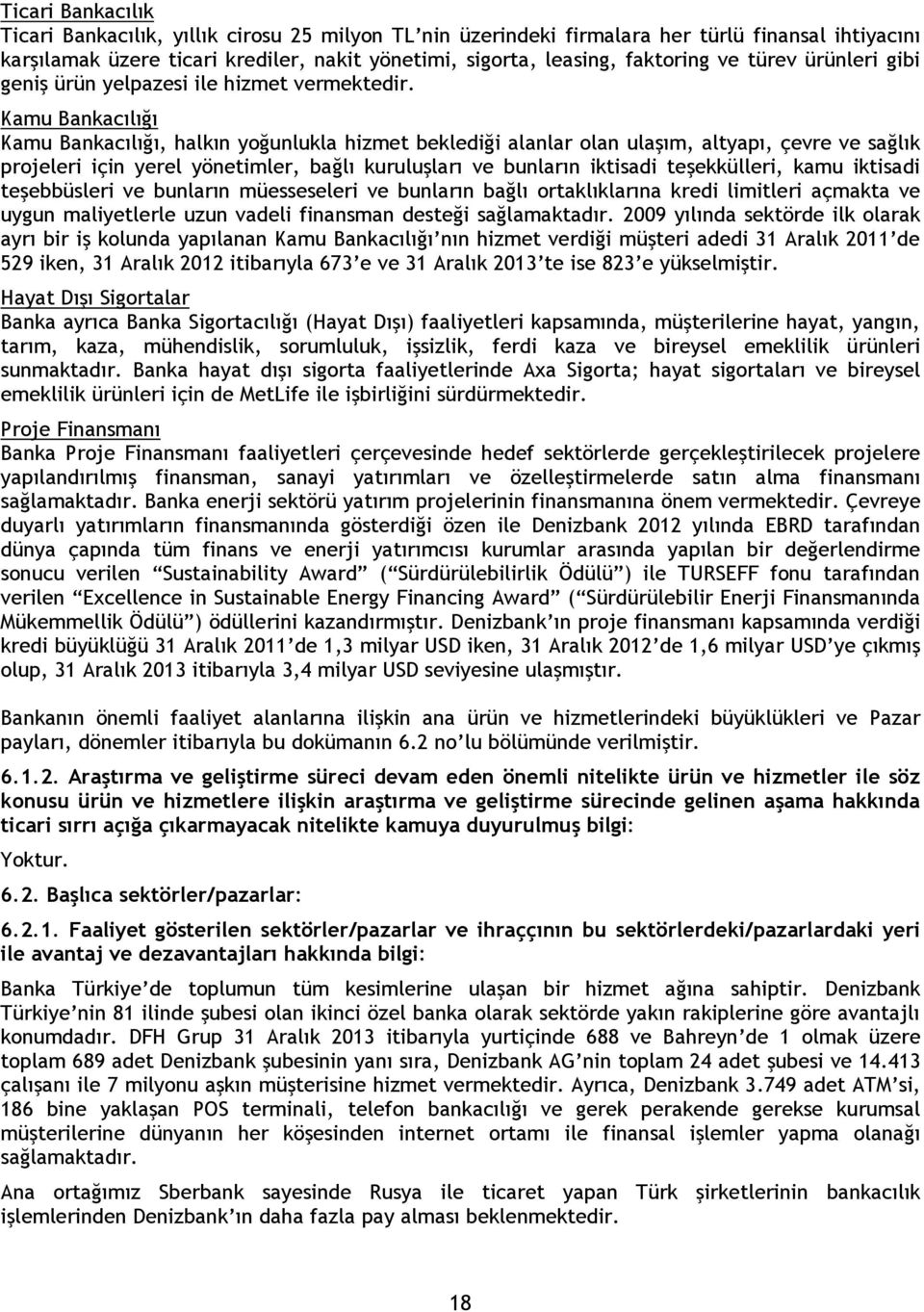 Kamu Bankacılığı Kamu Bankacılığı, halkın yoğunlukla hizmet beklediği alanlar olan ulaşım, altyapı, çevre ve sağlık projeleri için yerel yönetimler, bağlı kuruluşları ve bunların iktisadi