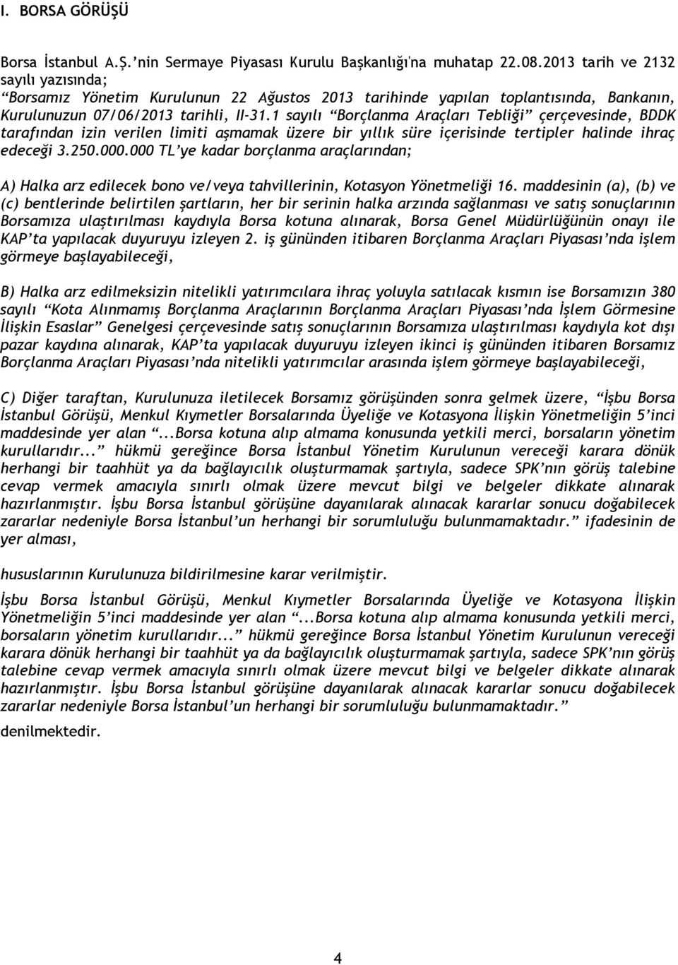 1 sayılı Borçlanma Araçları Tebliği çerçevesinde, BDDK tarafından izin verilen limiti aşmamak üzere bir yıllık süre içerisinde tertipler halinde ihraç edeceği 3.250.000.