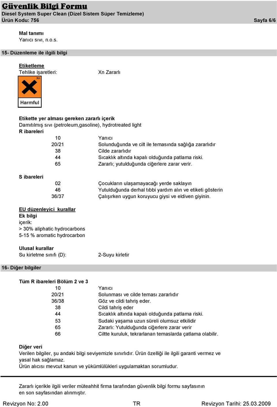 S ibareleri 02 Çocukların ulaşamayacağı yerde saklayın 46 Yutulduğunda derhal tıbbi yardım alın ve etiketi gösterin 36/37 Çalışırken uygun koruyucu giysi ve eldiven giyinin.