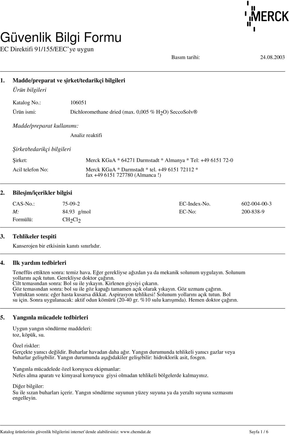 Acil telefon No: Merck KGaA * Darmstadt * tel. +49 6151 72112 * fax +49 6151 727780 (Almanca!) 2. Bileşim/içerikler bilgisi CAS-No.: 75-09-2 EC-İndex-No. 602-004-00-3 M: 84.