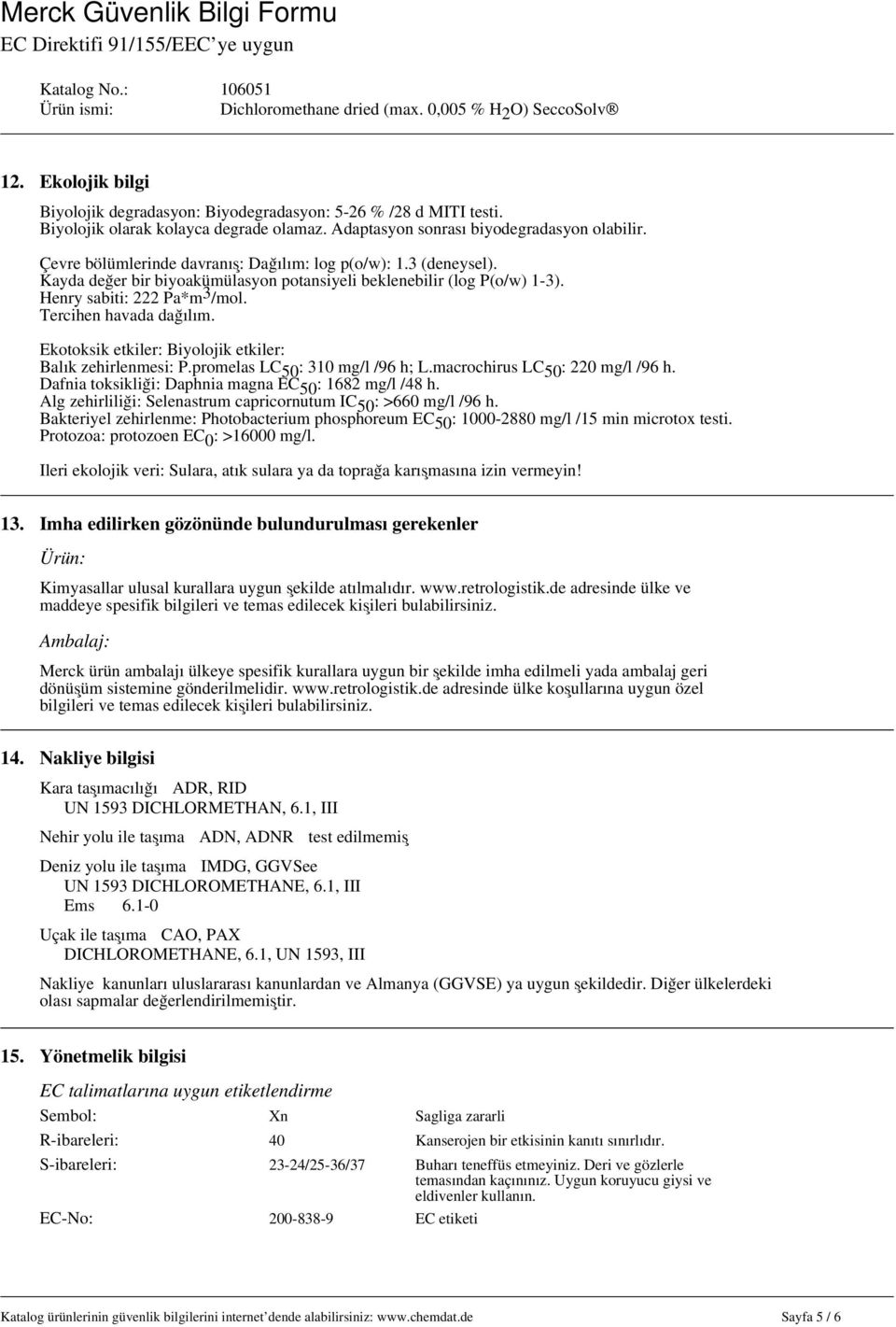 Ekotoksik etkiler: Biyolojik etkiler: Balık zehirlenmesi: P.promelas LC 50 : 310 mg/l /96 h; L.macrochirus LC 50 : 220 mg/l /96 h. Dafnia toksikliği: Daphnia magna EC 50 : 1682 mg/l /48 h.