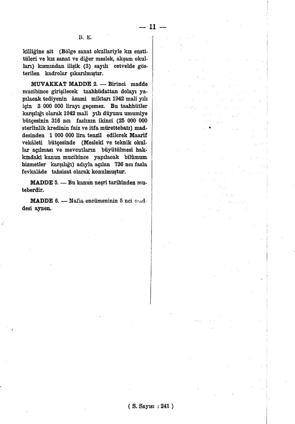 Bu taahhütler karşılığı olarak 1942 malî yılı düyunu umumiye bütçesinin 316 ncı faslının ikinci (25 000 000 sterlinlik kredinin faiz ve itfa mürettebatı) maddesinden 1 000 000 lira tenzil edilerek