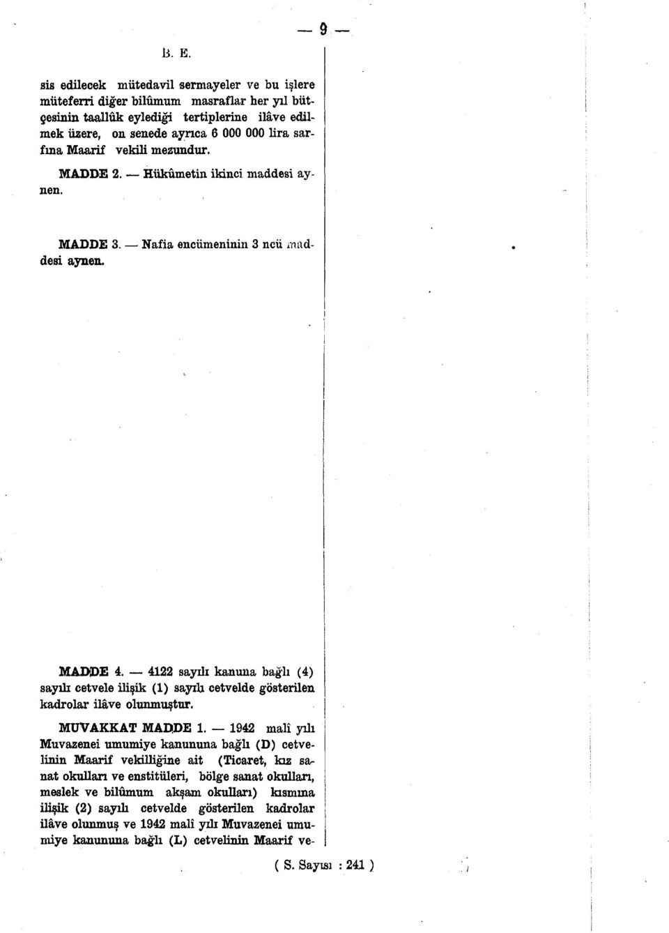 4122 sayılı kanuna bağlı (4) sayılı cetvele ilişik (1) sayılı cetvelde gösterilen kadrolar ilâve olunmuştur. MUVAKKAT MAD DE 1.