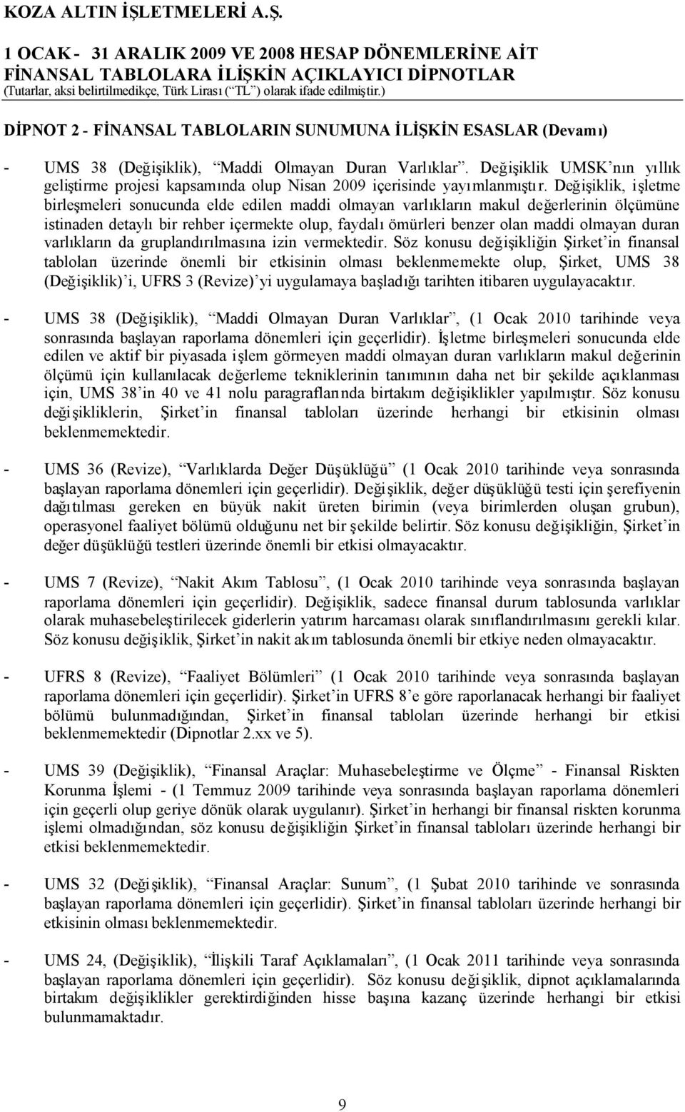 Değişiklik, işletme birleşmeleri sonucunda elde edilen maddi olmayan varlıkların makul değerlerinin ölçümüne istinaden detaylıbir rehber içermekte olup, faydalıömürleri benzer olan maddi olmayan