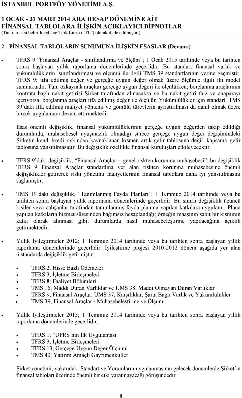 TFRS 9; itfa edilmiş değer ve gerçeğe uygun değer olmak üzere ölçümle ilgili iki model sunmaktadır.